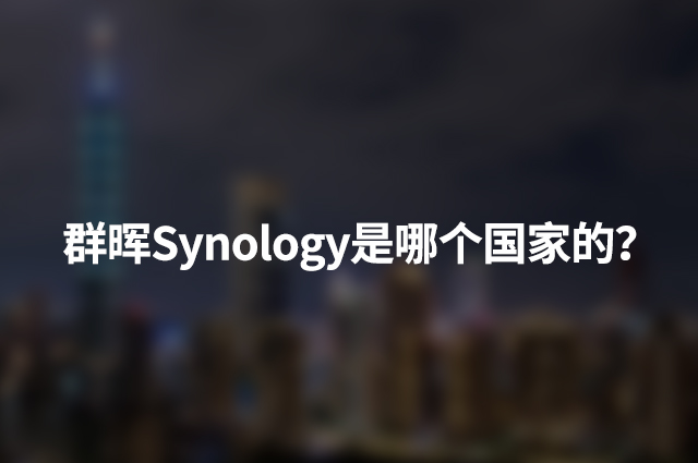 群晖是哪个国家的，群晖Synology品牌历史发展